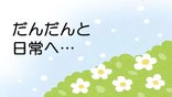 だんだんと日常へ🦋