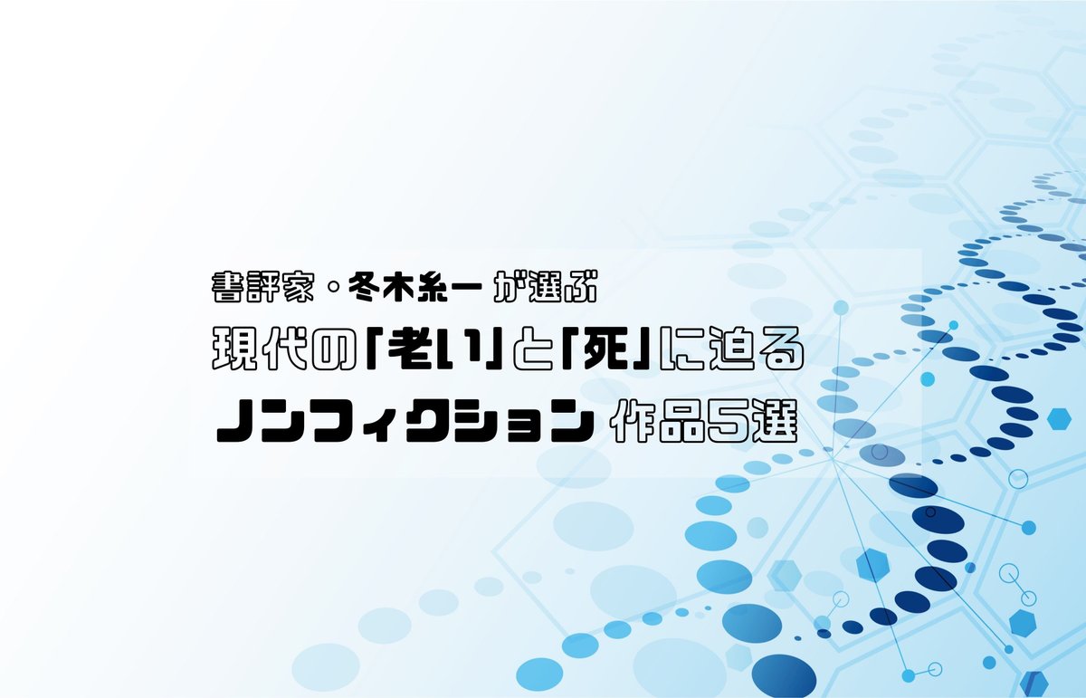 書評家 冬木糸一が選ぶ 現代の 老い と 死 を考えるノンフィクション作品5選 Tayorini By Lifull介護